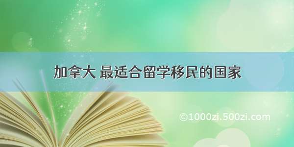 加拿大 最适合留学移民的国家