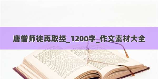 唐僧师徒再取经_1200字_作文素材大全