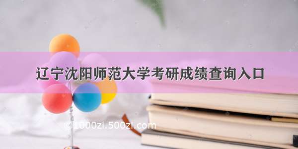 辽宁沈阳师范大学考研成绩查询入口