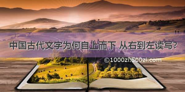 中国古代文字为何自上而下 从右到左读写？