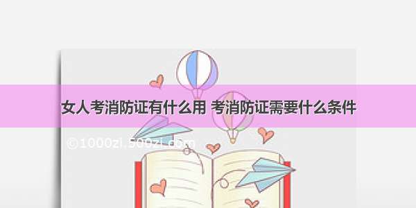 女人考消防证有什么用 考消防证需要什么条件