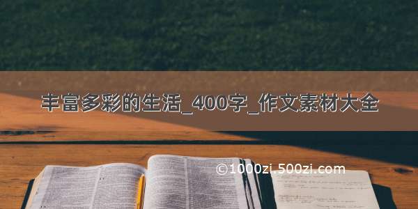 丰富多彩的生活_400字_作文素材大全