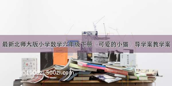 最新北师大版小学数学六年级下册《可爱的小猫》导学案教学案