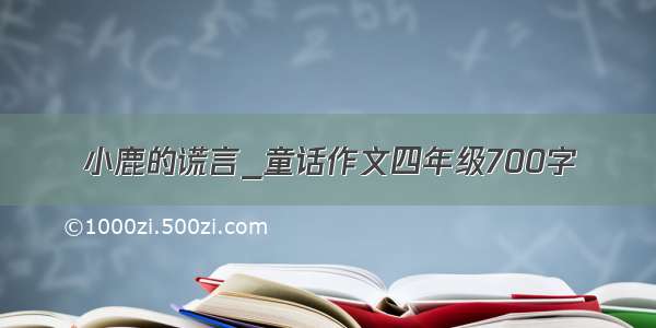 小鹿的谎言_童话作文四年级700字