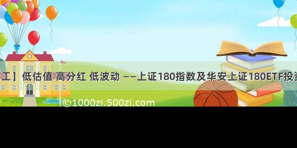 【海通金工】低估值 高分红 低波动 ——上证180指数及华安上证180ETF投资价值分析