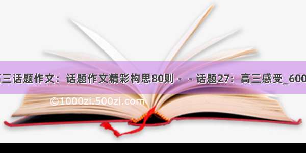 高三话题作文：话题作文精彩构思80则－－话题27：高三感受_600字