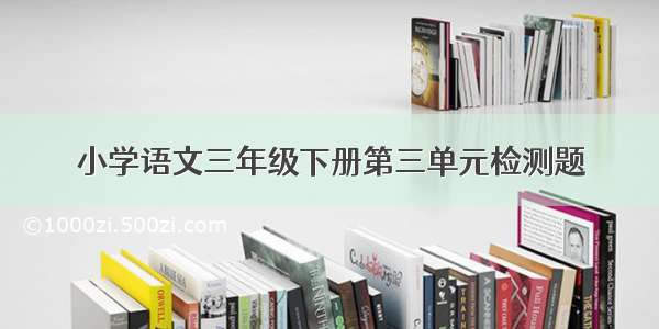 小学语文三年级下册第三单元检测题