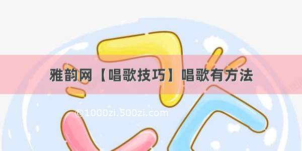 雅韵网【唱歌技巧】唱歌有方法