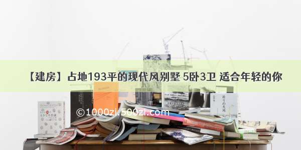 【建房】占地193平的现代风别墅 5卧3卫 适合年轻的你