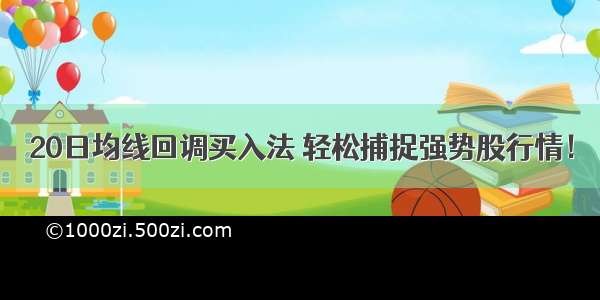 20日均线回调买入法 轻松捕捉强势股行情！