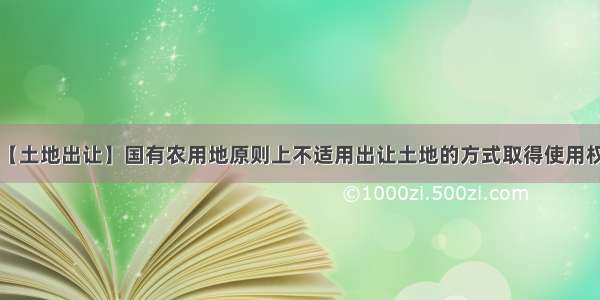 【土地出让】国有农用地原则上不适用出让土地的方式取得使用权。