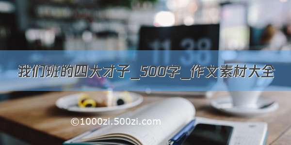 我们班的四大才子_500字_作文素材大全