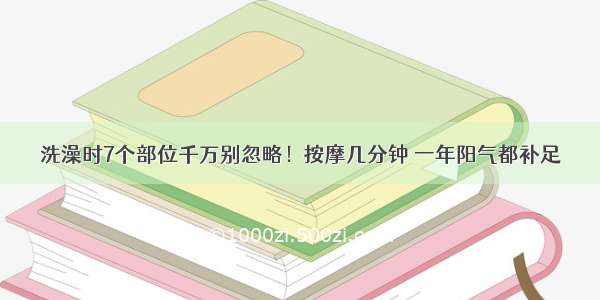 洗澡时7个部位千万别忽略！按摩几分钟 一年阳气都补足