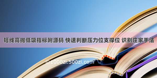 短线高抛低吸指标附源码 快速判断压力位支撑位 识别庄家手法