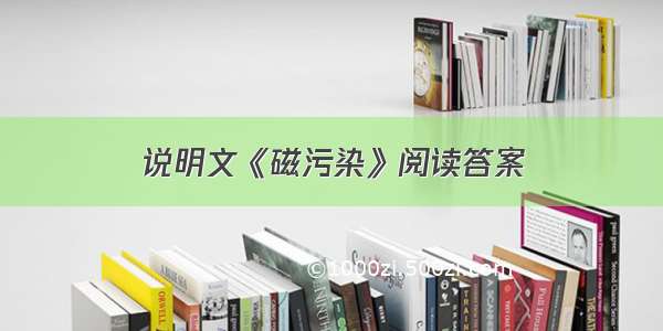 说明文《磁污染》阅读答案