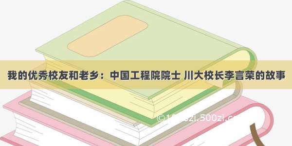 我的优秀校友和老乡：中国工程院院士 川大校长李言荣的故事