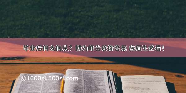 毕业后何去何从？博为峰告诉你答案 应届生必看！