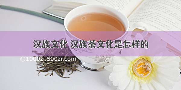 汉族文化 汉族茶文化是怎样的