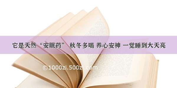 它是天然“安眠药” 秋冬多喝 养心安神 一觉睡到大天亮