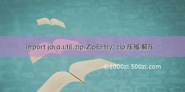 import java.util.zip.ZipEntry; zip 压缩 解压