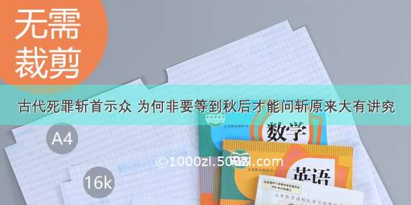 古代死罪斩首示众 为何非要等到秋后才能问斩原来大有讲究