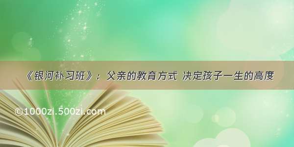 《银河补习班》：父亲的教育方式 决定孩子一生的高度