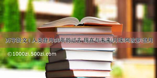 万字好文 | 人类登月50年的过去 现在与未来|月球|阿波罗|登月