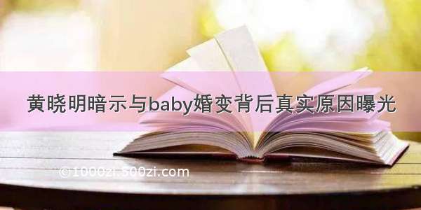 黄晓明暗示与baby婚变背后真实原因曝光