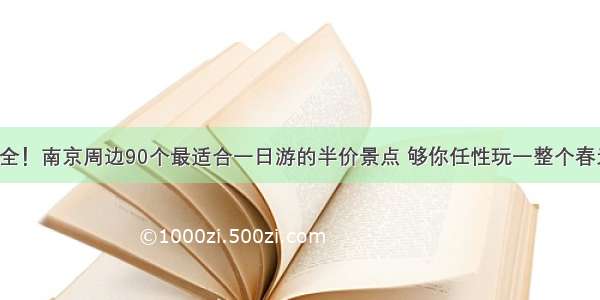 超全！南京周边90个最适合一日游的半价景点 够你任性玩一整个春天！