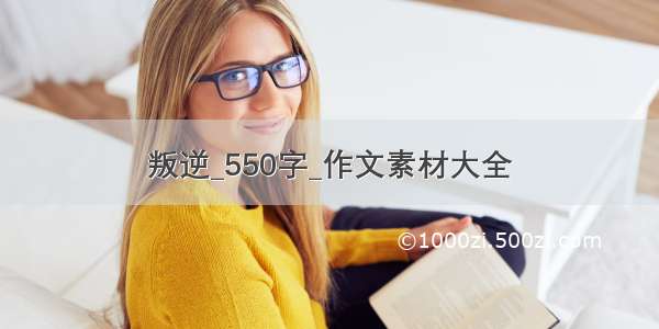 叛逆_550字_作文素材大全