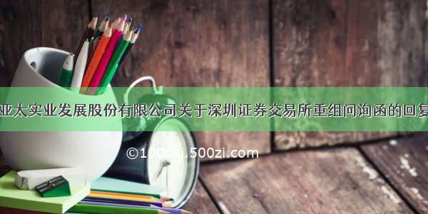 海南亚太实业发展股份有限公司关于深圳证券交易所重组问询函的回复公告