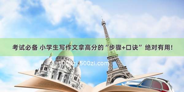 考试必备 小学生写作文拿高分的“步骤+口诀” 绝对有用!