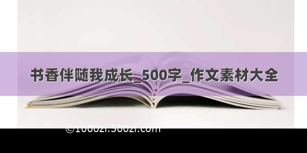 书香伴随我成长_500字_作文素材大全