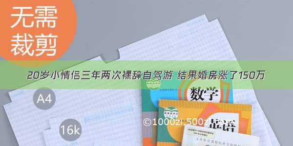 20岁小情侣三年两次裸辞自驾游 结果婚房涨了150万