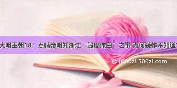 大明王朝18：嘉靖帝明知浙江“毁堤淹田”之事 为何装作不知道？