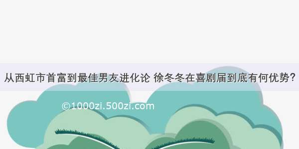 从西虹市首富到最佳男友进化论 徐冬冬在喜剧届到底有何优势？