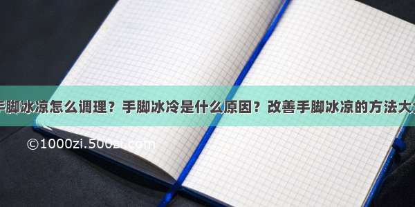 手脚冰凉怎么调理？手脚冰冷是什么原因？改善手脚冰凉的方法大全