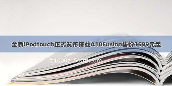 全新iPodtouch正式发布搭载A10Fusion售价1599元起