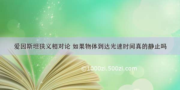 爱因斯坦狭义相对论 如果物体到达光速时间真的静止吗