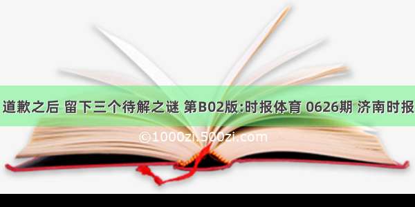 道歉之后 留下三个待解之谜 第B02版:时报体育 0626期 济南时报