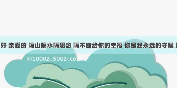 晚上好 亲爱的 隔山隔水隔思念 隔不断给你的幸福 你是我永远的守候 爱你！