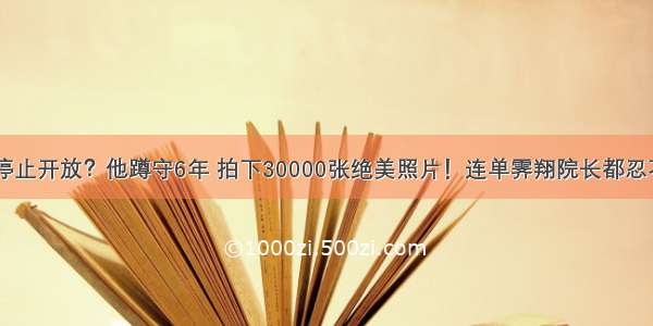 故宫停止开放？他蹲守6年 拍下30000张绝美照片！连单霁翔院长都忍不住…