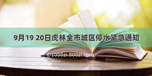 9月19 20日虎林全市城区停水紧急通知