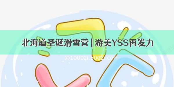 北海道圣诞滑雪营 | 游美YSS再发力