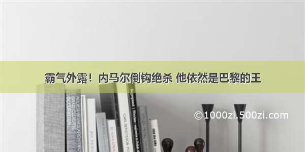 霸气外露！内马尔倒钩绝杀 他依然是巴黎的王