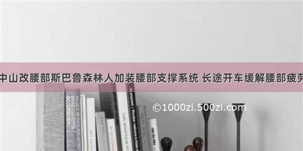 中山改腰部斯巴鲁森林人加装腰部支撑系统 长途开车缓解腰部疲劳