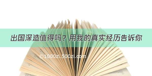 出国深造值得吗？用我的真实经历告诉你