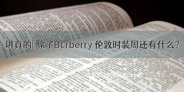 讲真的| 除了Burberry 伦敦时装周还有什么？