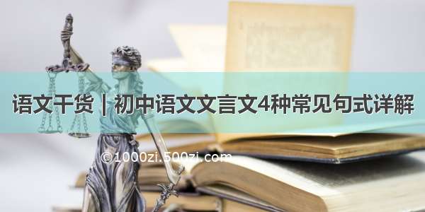 语文干货 | 初中语文文言文4种常见句式详解