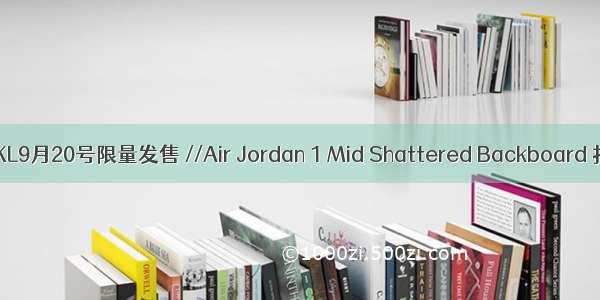 江宁金鹰KL9月20号限量发售 //Air Jordan 1 Mid Shattered Backboard 扣碎蓝板
